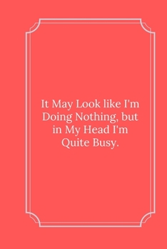 Paperback It May Look like I'm Doing Nothing: Line Notebook / Journal Gift, Funny Quote. Book