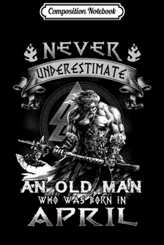 Paperback Composition Notebook: Mens Never Underestimate An Old Man Who Was Born In April s Journal/Notebook Blank Lined Ruled 6x9 100 Pages Book
