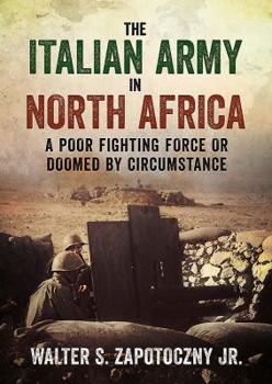 Hardcover The Italian Army in North Africa: A Poor Fighting Force or Doomed by Circumstance Book