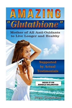 Paperback Amazing Glutathione: Mother of All Anti-Oxidants to Live Longer and Healthy (HEALTH SERIES Book 5) Book