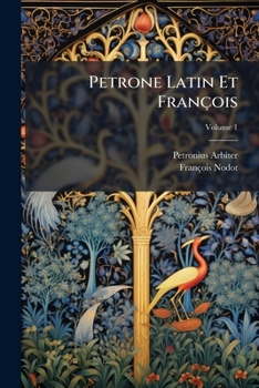 La Satyre de Petrone, Vol. 1: Traduite En Fran�ois Avec Le Texte Latin, Suivant Le Nouveau Manuscrit, Troque � Bellegrade En 1688; Ouvrage Complet, Contenant Les Galanteries Et Les D�bauches de l'Empe