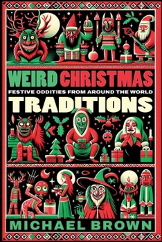 Weird Christmas Traditions: 475 Festive Oddities from Around the World B0CN6QLPMG Book Cover