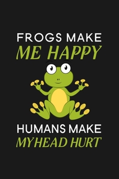 Frogs Make Me Happy Humans Make My Head Hurt: Blank Lined Journal Notebook, 6" x 9", Frog journal, Frog notebook, Ruled, Writing Book, Notebook for Frog lovers, World Frog Day Gifts