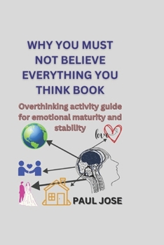 Paperback Why You Must Not Believe Everything You Think Book: Overthinking activity guide for emotional maturity and stability Book