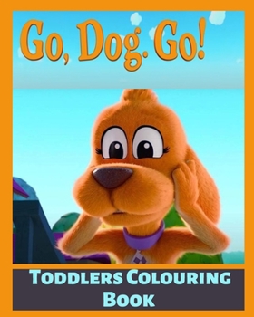 GO,DOG.GO! TODDLERS COULOURING BOOK: COULOURING BOOK FOR LITTLE KIDS