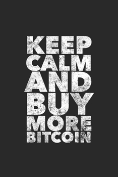 Keep Calm And Buy More Bitcoin: Notebook/Notepad/Diary/Journal for all cryptocurrency lovers 120 Blank Lined Pages 6 x 9 Inches