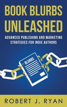 Paperback Book Blurbs Unleashed: Advanced Publishing and Marketing Strategies for Indie Authors Book