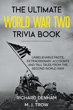 Paperback The Ultimate World War Two Trivia Book: Unbelievable Facts, Extraordinary Accounts and Tall Tales from the Second World War Book