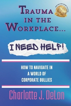 Paperback Trauma In the Workplace - I Need Help!: How to Navigate in a World of Corporate Bullies Book