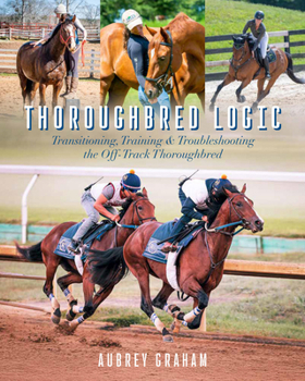 Paperback Thoroughbred Logic: Transitioning, Training, and Troubleshooting the Off-Track Thoroughbred Book