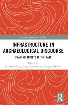 Infrastructure in Archaeological Discourse: Framing Society in the Past (Persistent Questions of the Past)