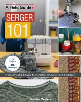 Paperback Serger 101: From Setting Up & Using Your Machine to Creating with Confidence; 10 Projects & 40+ Techniques Book