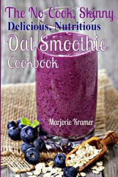 Paperback The No-Cook, Skinny, Delicious, Nutritious, Oat Smoothies Cookbook (Overnight Oats) Book