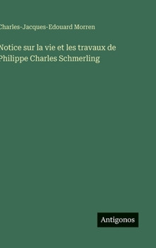 Notice sur la vie et les travaux de Philippe Charles Schmerling (French Edition)