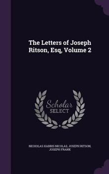 Hardcover The Letters of Joseph Ritson, Esq, Volume 2 Book