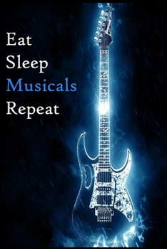 Paperback Eat Sleep Musicals Repeat: Lined Notebook / Journal Gift, 200 Pages, 6x9, Light Guitar Cover, Matte Finish Inspirational Quotes Journal, Notebook Book