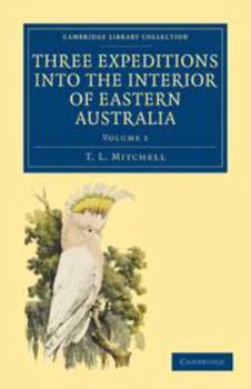 Printed Access Code Three Expeditions Into the Interior of Eastern Australia: Volume 1: With Descriptions of the Recently Explored Region of Australia Felix and of the Pr Book