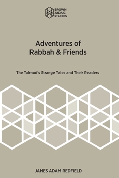 Adventures of Rabah and Friends : The Talmud's Strange Tales and Their Readers