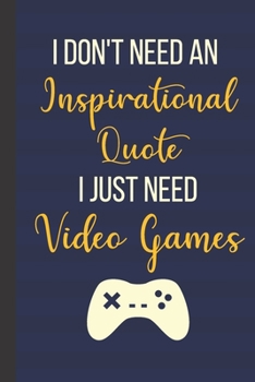 Paperback I Don't Need An Inspirational Quote I Just Need Video Games: 120 Page Inspirational Notebook/Journal (6"x 9") Book