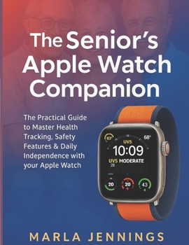Th? S?n??r'? APPLE WATCH C?m??n??n: The Practical Guide to Master Health Tr??k?ng, S?f?t? F??tur?? & D??l? Independence with your Apple Watch