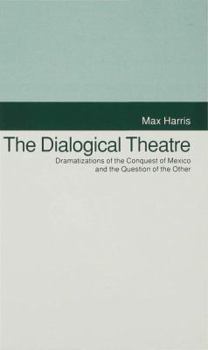 Hardcover The Dialogical Theatre: Dramatizations of the Conquest of Mexico and the Question of the Other Book