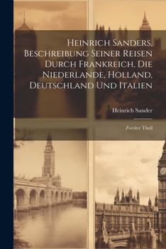 Paperback Heinrich Sanders, Beschreibung seiner Reisen durch Frankreich, die Niederlande, Holland, Deutschland und Italien: Zweiter Theil [German] Book