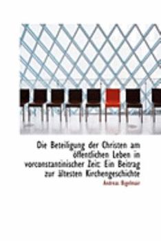 Paperback Die Beteiligung Der Christen Am Offentlichen Leben in Vorconstantinischer Zeit: Ein Beitrag Zur Alte Book
