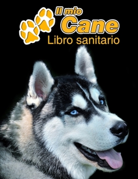 Paperback Il mio cane Libro sanitario: Siberian Husky - 109 Pagine - Dimensioni 22cm x 28cm - Quaderno da compilare per le vaccinazioni, visite veterinarie, [Italian] Book