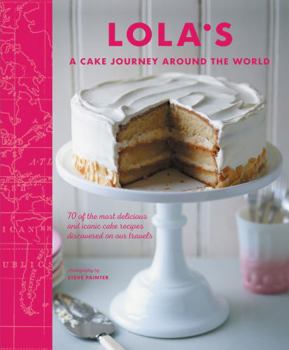 Hardcover Lola's: A Cake Journey Around the World: 70 of the Most Delicious and Iconic Cake Recipes Discovered on Our Travels Book
