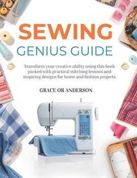 Paperback Sewing Genius Guide: Transform your creative ability using this book packed with practical stitching lessons and inspiring designs for home and fashio Book