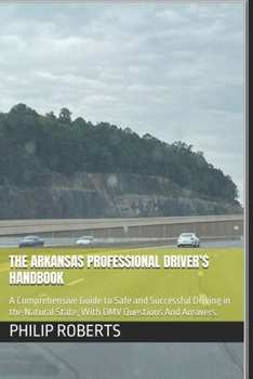 Paperback The Arkansas Professional Driver's Handbook: A Comprehensive Guide to Safe and Successful Driving in the Natural State, With DMV Questions And Answers Book