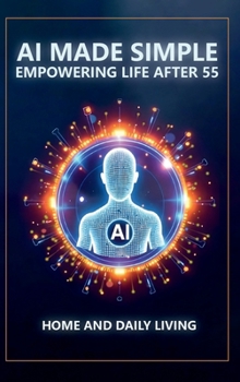 AI Made Simple: Empowering Life After 55: Home and Daily Living Handbook