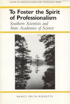 To Foster the Spirit of Professionalism: Southern Scientists and State Academies of Science (History Amer Science & Technol) - Book  of the History of American Science and Technology
