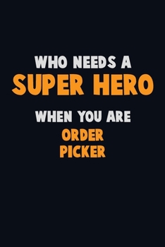 Paperback Who Need A SUPER HERO, When You Are Order Picker: 6X9 Career Pride 120 pages Writing Notebooks Book