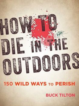 Paperback How to Die in the Outdoors: 150 Wild Ways to Perish Book
