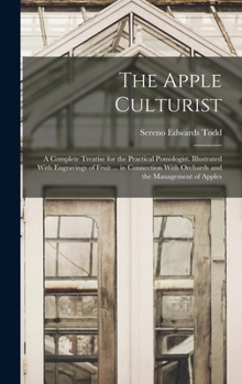Hardcover The Apple Culturist: A Complete Treatise for the Practical Pomologist. Illustrated With Engravings of Fruit ... in Connection With Orchards Book