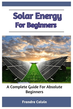Paperback Solar Energy For Beginners: A Complete Guide For Absolute Beginners Book