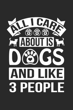 Paperback All I Care About Is Dogs And like 3 People: cute journal, diary, notebook 120 story paper pages. 6 in x 9 in cover. Book