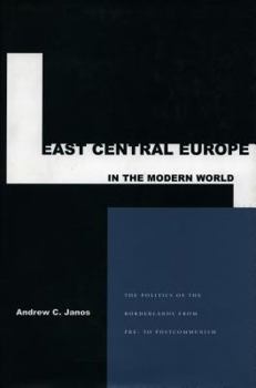 Hardcover East Central Europe in the Modern World: The Small States of the Borderlands from Pre- To Postcommunism Book