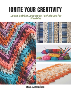 Paperback Ignite Your Creativity: Learn Bobbin Lace Book Techniques for Newbies Book