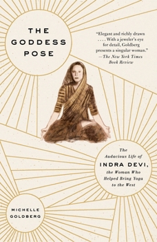 Paperback The Goddess Pose: The Audacious Life of Indra Devi, the Woman Who Helped Bring Yoga to the West Book