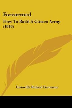 Paperback Forearmed: How To Build A Citizen Army (1916) Book