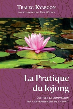 Paperback La Pratique du lojong: Cultiver la compassion par l'entraînement de l'esprit [French] Book