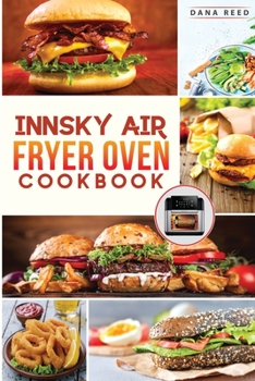 Paperback Innsky Air Fryer Oven Cookbook: Crispy, Easy and Delicious Recipes that Anyone Can Cook and Want to Enjoy Tasty Effortless Dishes. Book