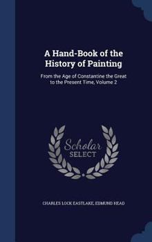 Hardcover A Hand-Book of the History of Painting: From the Age of Constantine the Great to the Present Time, Volume 2 Book