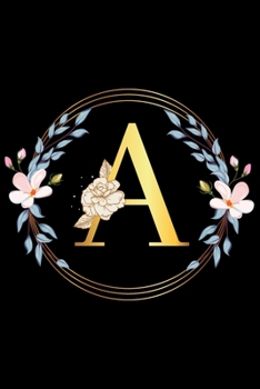 A : Luxury initial golden alphabet with flowers :Monogram initial notebook: Golden Floral 6/9 ,120 Blank lined pages