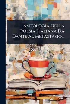 Paperback Antologia Della Poesia Italiana Da Dante Al Metastasio... [Italian] Book