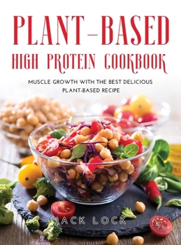 Plant Based High Protein Cookbook: Muscle Growth with the Best Delicious Plant-Based Recipe