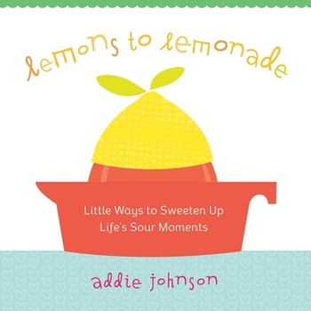 Hardcover Lemons to Lemonade: Little Ways to Sweeten Up Life's Sour Moments Book