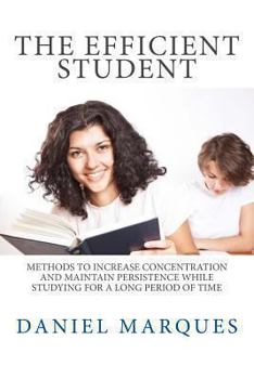 Paperback The Efficient Student: Methods to Increase Concentration and Maintain Persistence while Studying for a Long Period of Time Book